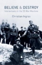 Believe And Destroy - The Intellectuals In The Ss War Machine