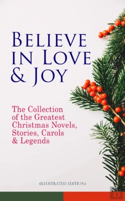 Bertrand.pt - Believe In Love & Joy: The Collection Of The Greatest Christmas Novels, Stories, Carols & Legends (Illustrated Edition)