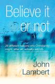 Believe It Or Not - 26 Different Reasons Why Christianity Might, After All, Actually Add Up