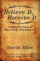 Believe It, Receive It - Simplifying The Teachings Of Neville Goddard