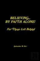 Believing By Faith Alone - For Those Left Behind