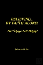 Believing By Faith Alone - For Those Left Behind