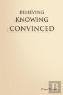 Believing, Knowing, Convinced