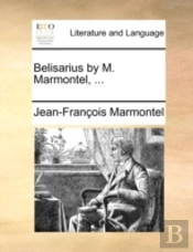 Belisarius By M. Marmontel, ...