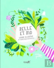 Belle Et Bio : Guide Illustré De Cosmétique Naturelle