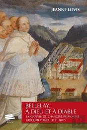 Bellelay, À Dieu Et À Diable ; Biographie Du Chanoine Prémontré Grégoire Voirol (1751-1827)