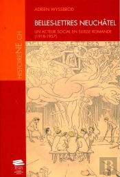 Belles-Lettres Neuchatel : Un Acteur Social En Suisse Romande, 1918-1957