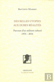 Belles Utopies Aux Rudes Réalités ; Parcours D'Un Militant Culturel (1954-2016)