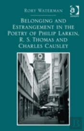 Belonging And Estrangement In The Poetry Of Philip Larkin, R.S. Thomas And Charles Causley