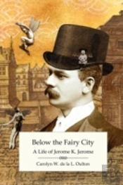 Below The Fairy City: A Life Of Jerome K. Jerome