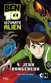 Ben 10 Ultimate Alien T.4 Jeux Dangereux