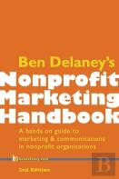 Ben Delaney'S Nonprofit Marketing Handbook, Second Edition