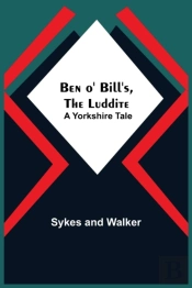 Ben O' Bill'S, The Luddite: A Yorkshire