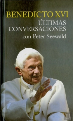 Bertrand.pt - Benedicto Xvi. Ultimas Conversaciones Con Peter Seewald