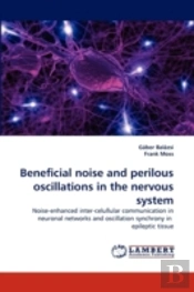 Beneficial Noise And Perilous Oscillations In The Nervous System