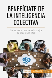 Beneficiate De La Inteligencia Colectiva : Los Secretos Para Sacar Lo Mejor De Cada Trabajador