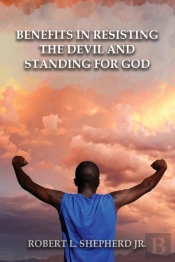 Benefits In Resisting The Devil, By Standing For God And His Word