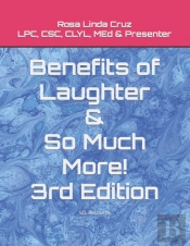 Benefits Of Laughter & So Much More!  3rd Edition