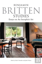 Benjamin Britten Studies: Essays On An Inexplicit Art