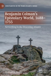 Benjamin Colmanâ€™S Epistolary World, 1688-1755