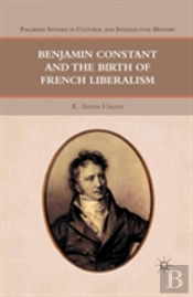 Benjamin Constant And The Birth Of French Liberalism