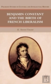 Benjamin Constant And The Birth Of French Liberalism