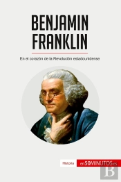 Benjamin Franklin : En El Corazón De La Revolución Estadounidense