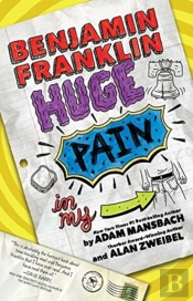 Benjamin Franklin: Huge Pain In My...