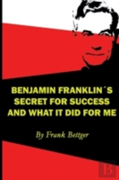 Benjamin Franklin'S Secret Of Success An