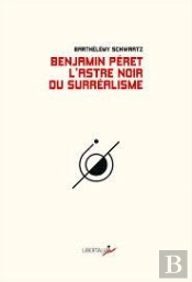 Benjamin Peret, L'Astre Noir Du Surrealisme