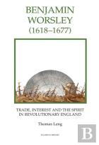 Benjamin Worsley (1618-1677) - Trade, Interest, And The Spirit In Revolutionary England
