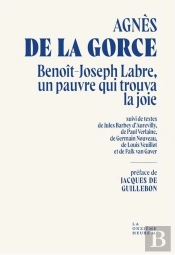 Benoît-Joseph Labre, Un Pauvre Qui Trouva La Joie. Suivi De Textes De Jules Barbey D'Aurevilly, Paul Verlaine, Germain Nouveau, Louis Veuillot, Paul Claudel Et Falk Van Gaver