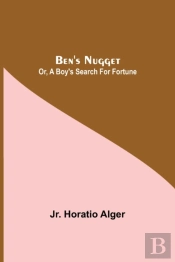 Ben'S Nugget  Or, A Boy'S Search For For