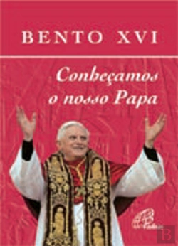 Bertrand.pt - Bento XVI - Conheçamos o Nosso Papa