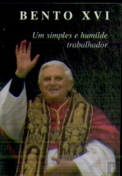 Bertrand.pt - Bento XVI - Um Simples e Humilde Trabalhador