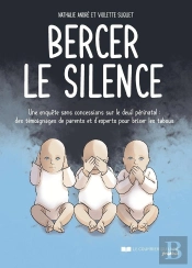 Bercer Le Silence : Une Enquête Sans Concessions Sur Le Deuil Périnatal : Des Témoignages De Parents Et D'Experts Pour Briser Les Tabous