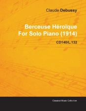 Berceuse Heroique By Claude Debussy For Solo Piano (1914) Cd140/L.132