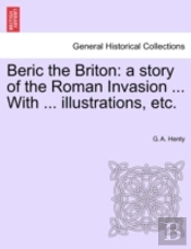 Beric The Briton: A Story Of The Roman I