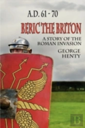 Beric The Briton: A Story Of The Roman Invasion