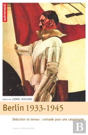 Berlin, 1933-1945 ; Seduction Et Terreur : Croisade Pour Une Catastrophe