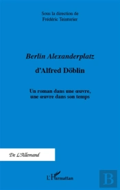 Berlin Alexanderplatz D'Alfred Döblin ; Un Roman Dans Une Oeuvre Une Oeuvre Dans Son Temps