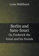 Berlin And Sans-Souci Or, Frederick The Great And His Friends