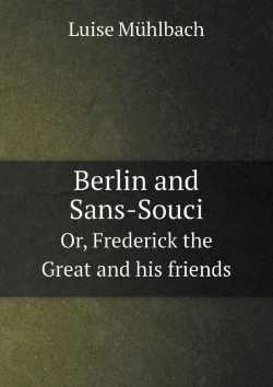 Bertrand.pt - Berlin And Sans-Souci Or, Frederick The Great And His Friends