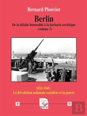 Berlin. De La Défaite Honorable À La Barbarie Soviétique (Volume 3) : 1933-1945 : La Révolution Nationale-Socialiste Et La Guerre