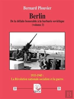 Bertrand.pt - Berlin. De La Défaite Honorable À La Barbarie Soviétique (Volume 3) : 1933-1945 : La Révolution Nationale-Socialiste Et La Guerre