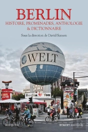 Berlin ; Histoire, Promenades, Anthologie Et Dictionnaire