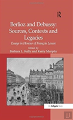 Bertrand.pt - Berlioz And Debussy: Sources, Contexts And Legacies
