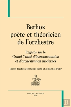 Bertrand.pt - Berlioz Poète Et Théoricien De L'Orchestre ; Regards Sur Le Grand Traité D'Instrumentation Et D'Orchestration Modernes