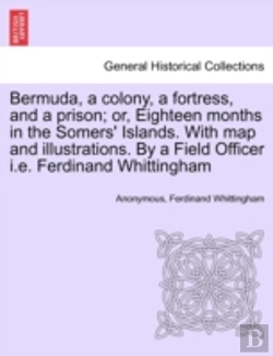 Bertrand.pt - Bermuda, A Colony, A Fortress, And A Prison; Or, Eighteen Months In The Somers' Islands. With Map And Illustrations. By A Field Officer I.E. Ferdinand Whittingham