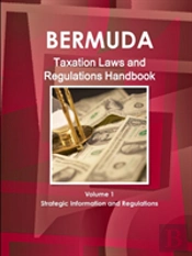 Bermuda Taxation Laws And Regulations Handbook Volume 1 Strategic Information And Regulations